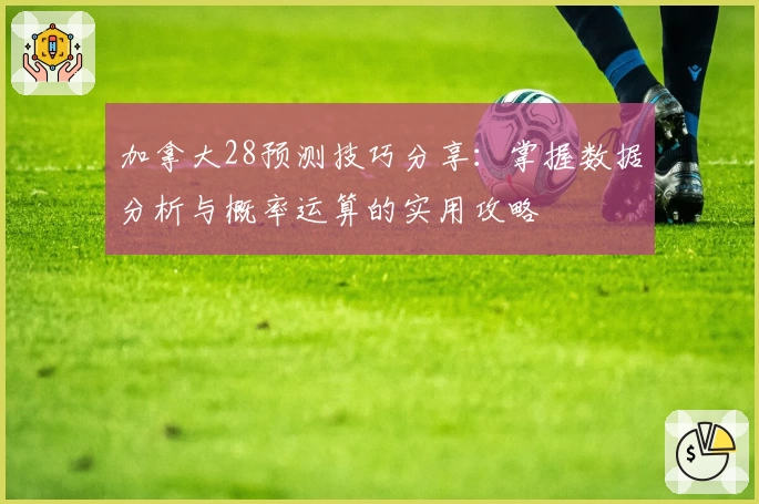 加拿大28预测技巧分享：掌握数据分析与概率运算的实用攻略