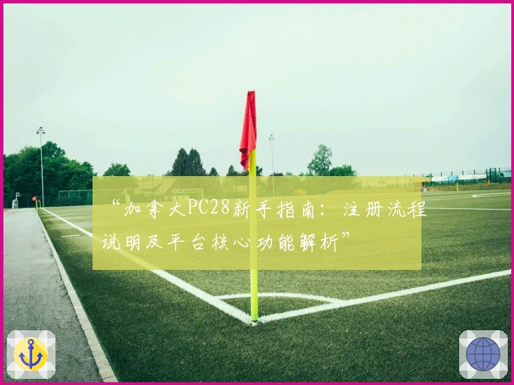 “加拿大PC28新手指南：注册流程说明及平台核心功能解析”